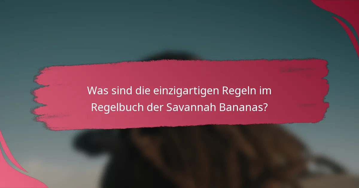 Was sind die einzigartigen Regeln im Regelbuch der Savannah Bananas?