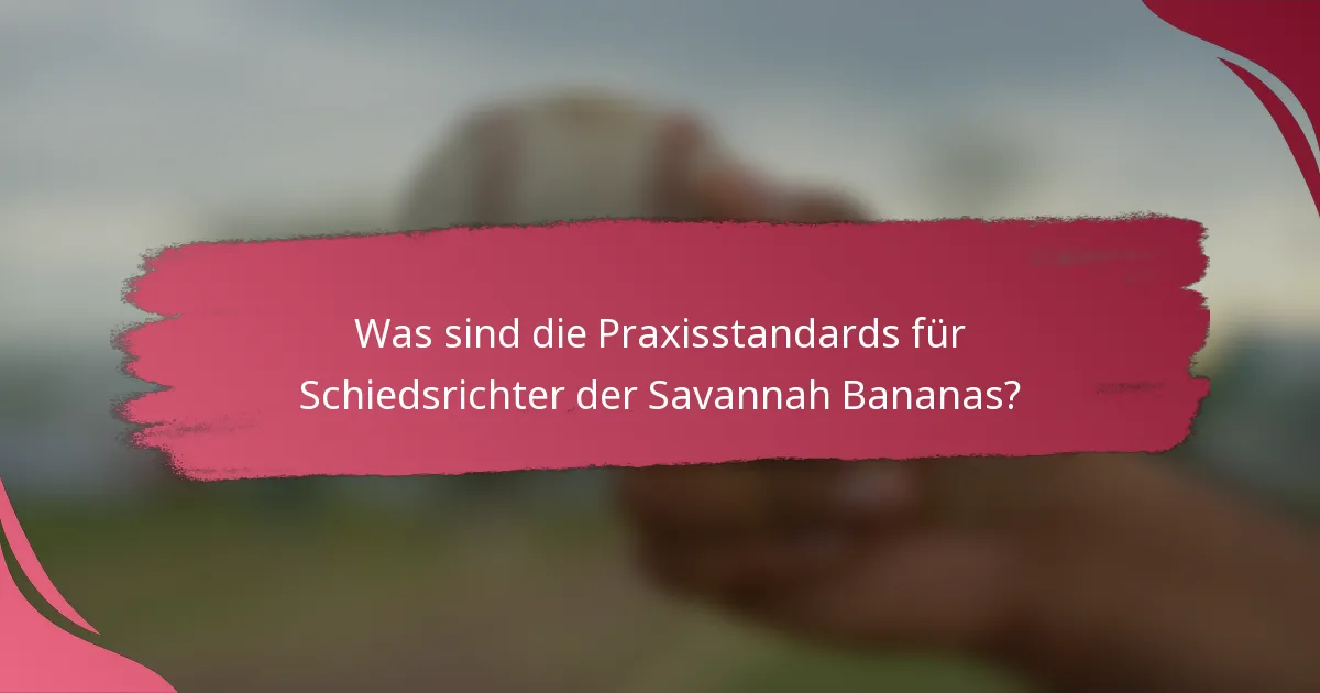 Was sind die Praxisstandards für Schiedsrichter der Savannah Bananas?