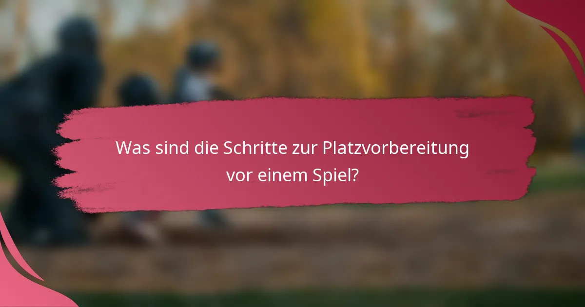 Was sind die Schritte zur Platzvorbereitung vor einem Spiel?