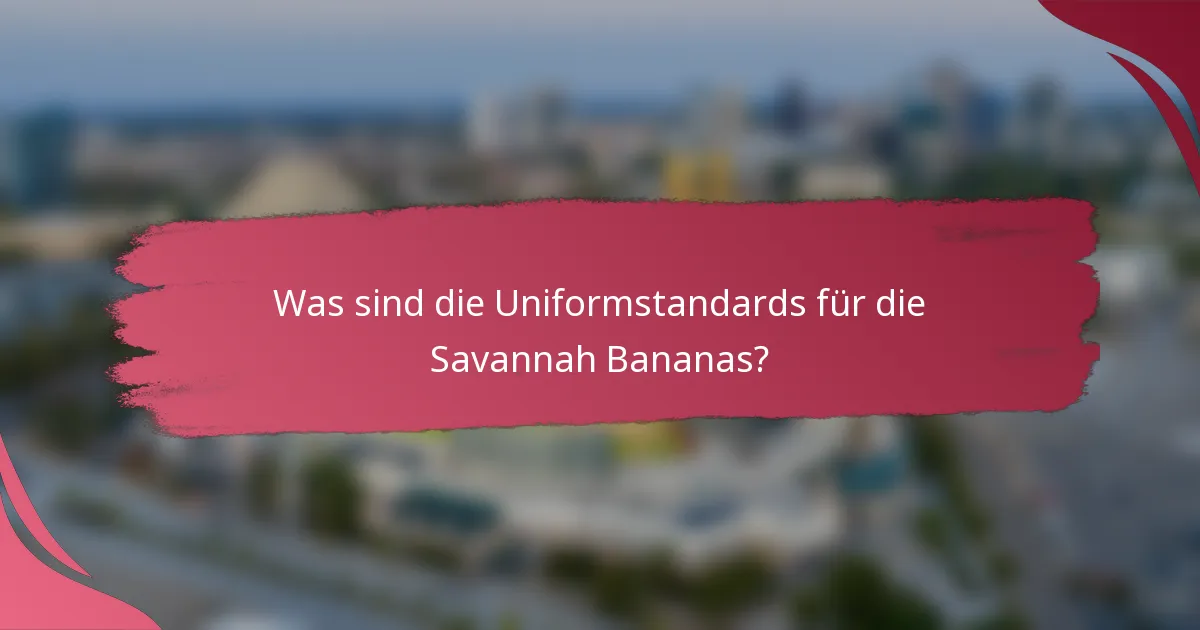 Was sind die Uniformstandards für die Savannah Bananas?