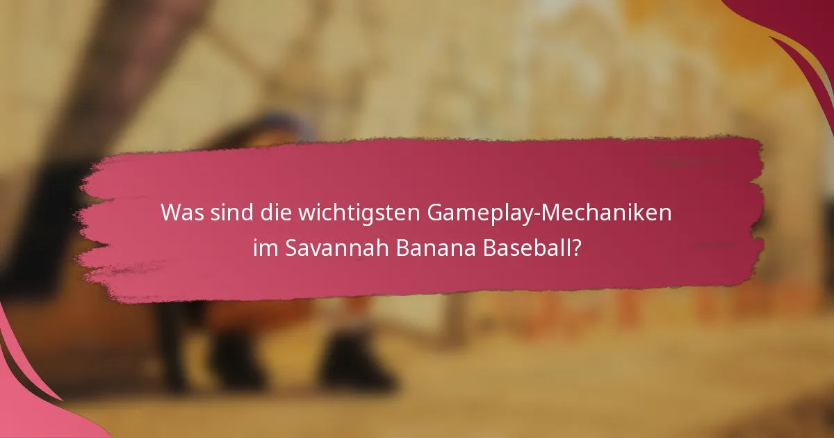 Was sind die wichtigsten Gameplay-Mechaniken im Savannah Banana Baseball?