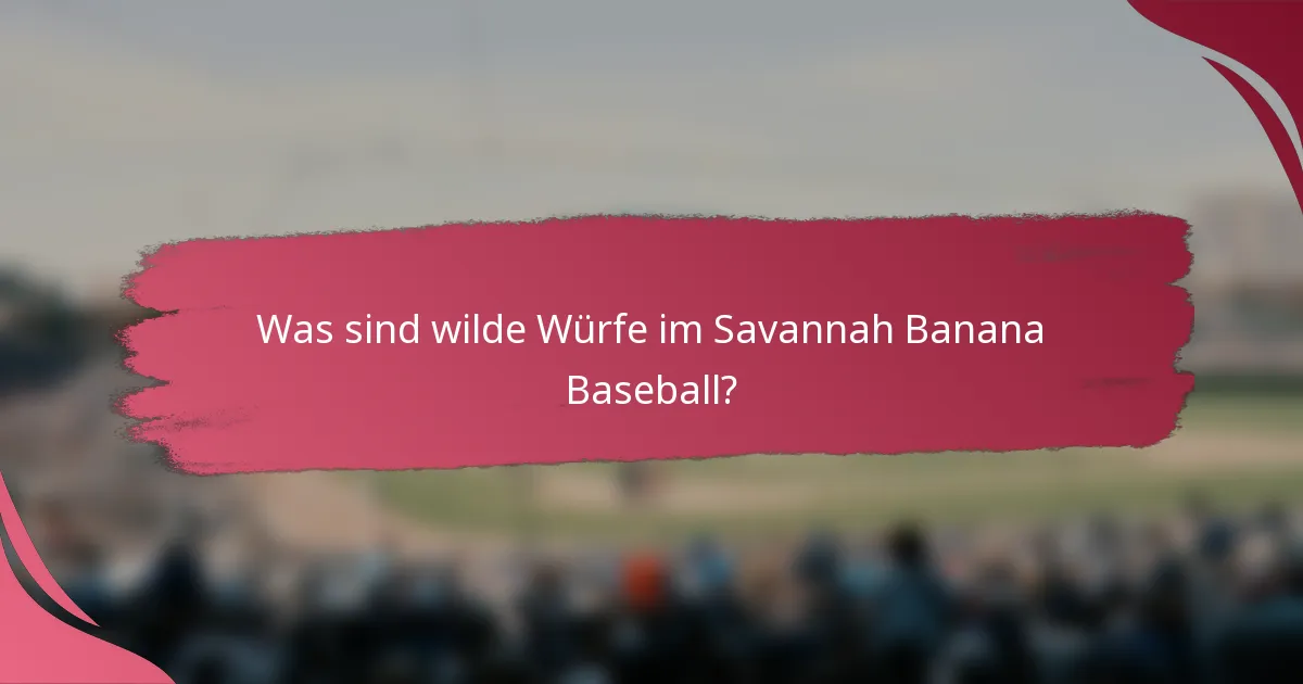 Was sind wilde Würfe im Savannah Banana Baseball?