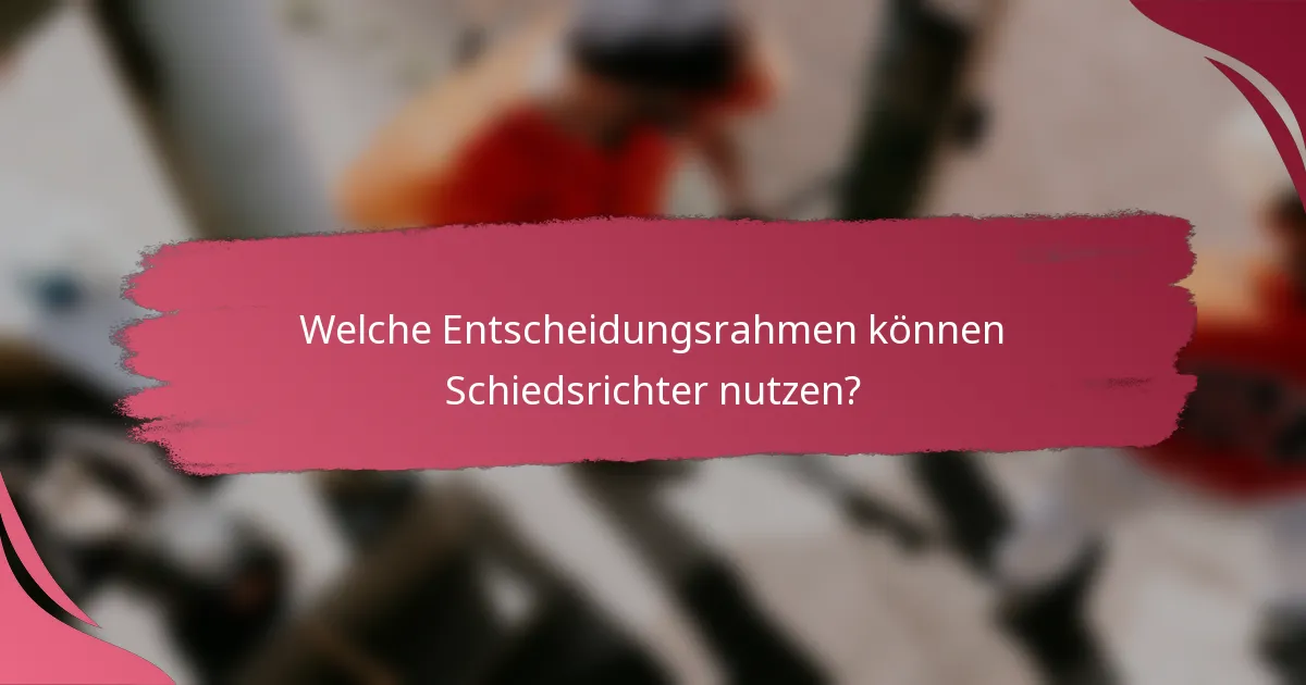Welche Entscheidungsrahmen können Schiedsrichter nutzen?