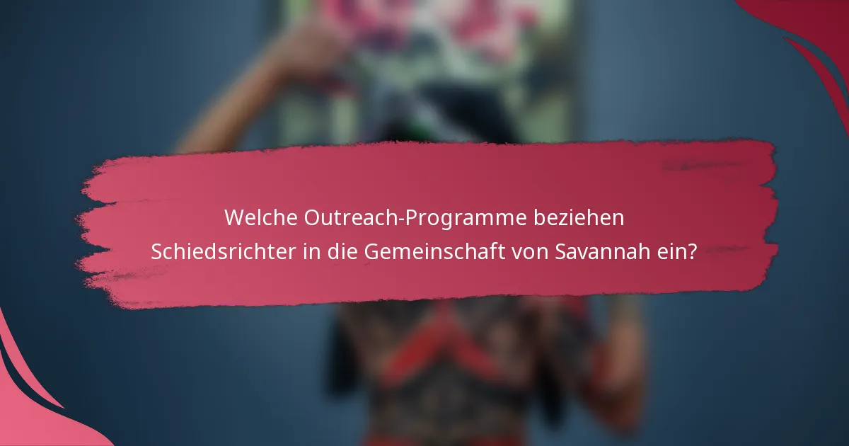 Welche Outreach-Programme beziehen Schiedsrichter in die Gemeinschaft von Savannah ein?