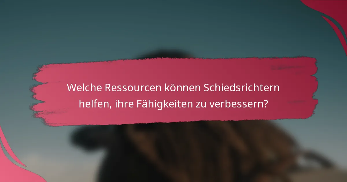 Welche Ressourcen können Schiedsrichtern helfen, ihre Fähigkeiten zu verbessern?