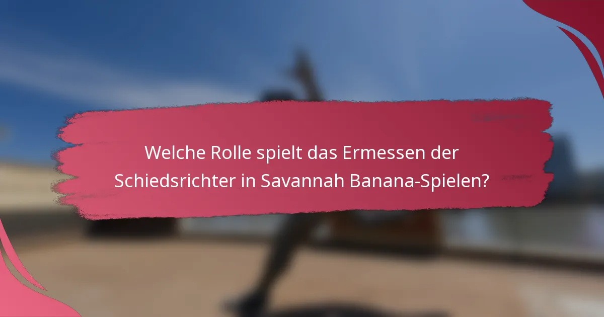 Welche Rolle spielt das Ermessen der Schiedsrichter in Savannah Banana-Spielen?