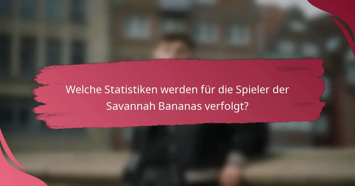 Welche Statistiken werden für die Spieler der Savannah Bananas verfolgt?
