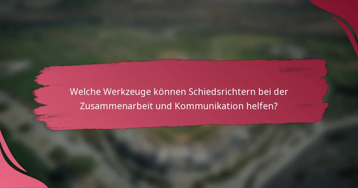 Welche Werkzeuge können Schiedsrichtern bei der Zusammenarbeit und Kommunikation helfen?