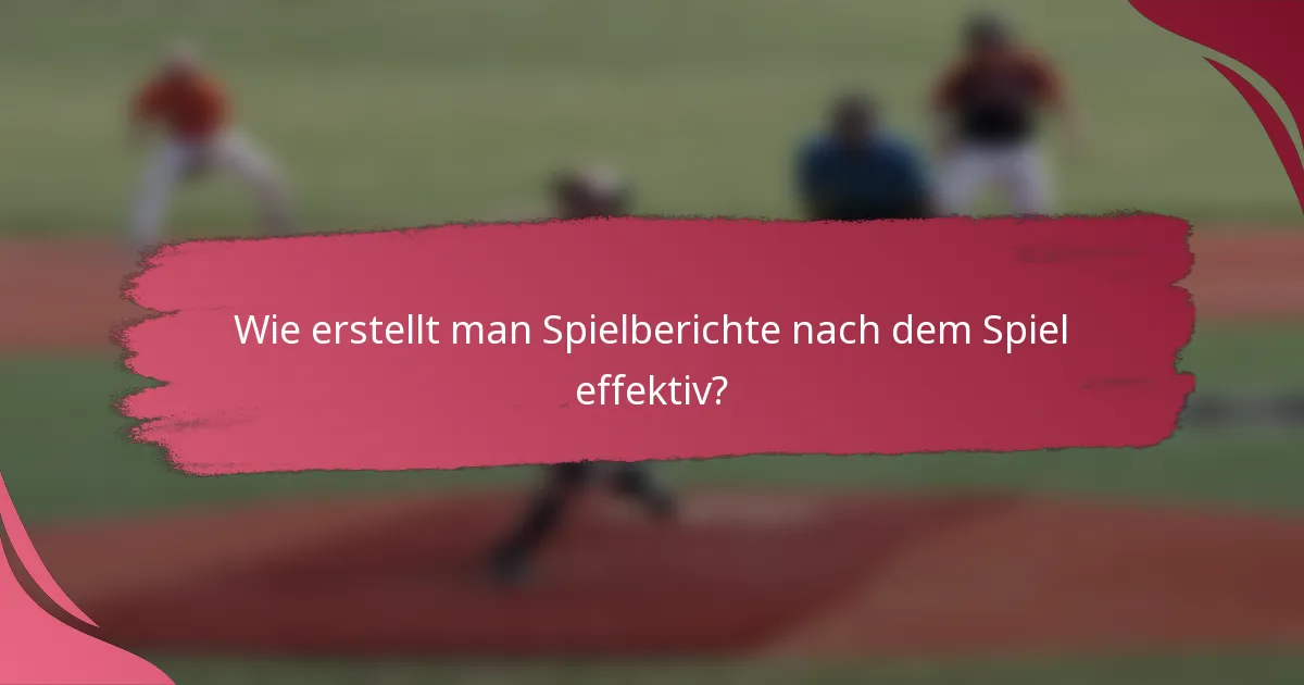 Wie erstellt man Spielberichte nach dem Spiel effektiv?