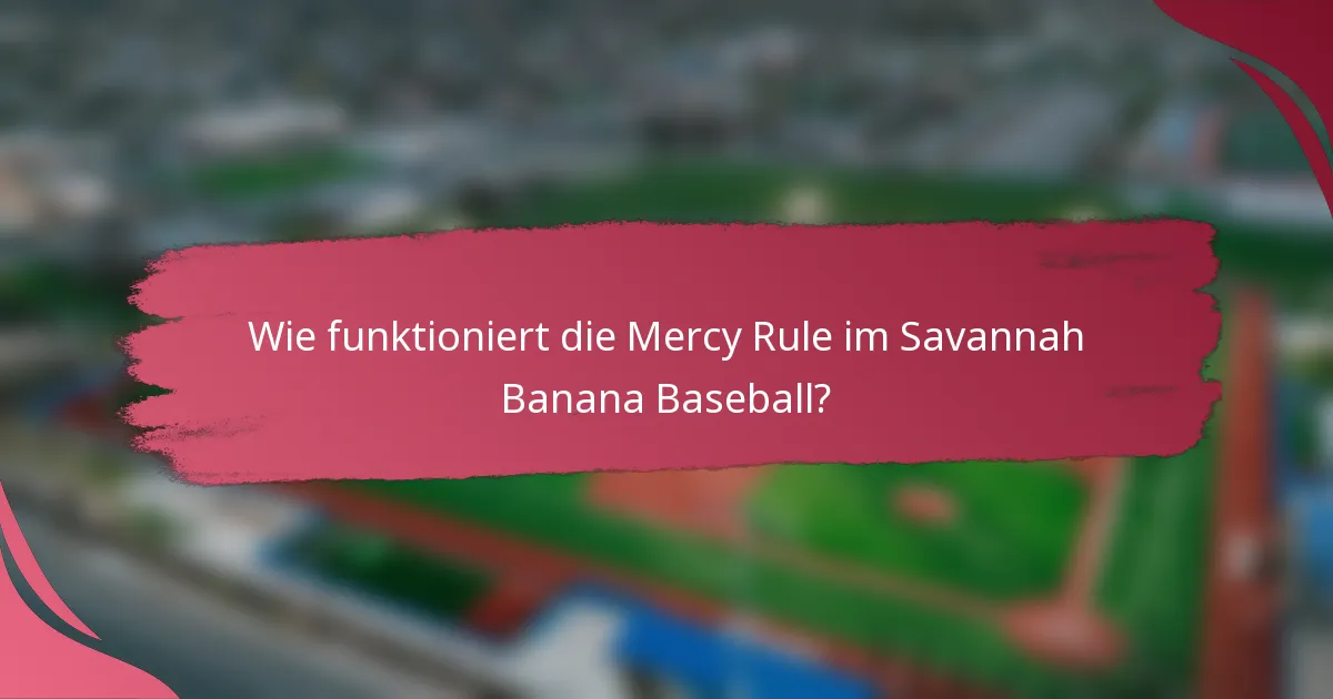 Wie funktioniert die Mercy Rule im Savannah Banana Baseball?