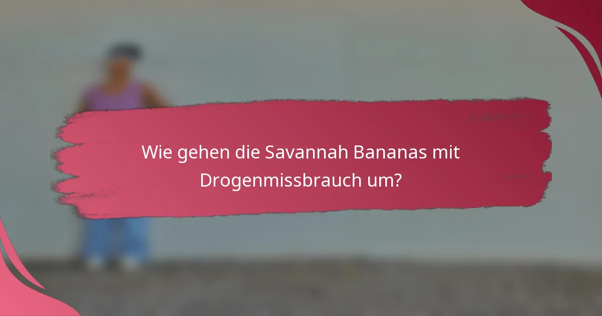 Wie gehen die Savannah Bananas mit Drogenmissbrauch um?