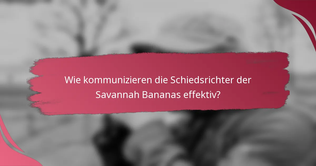 Wie kommunizieren die Schiedsrichter der Savannah Bananas effektiv?