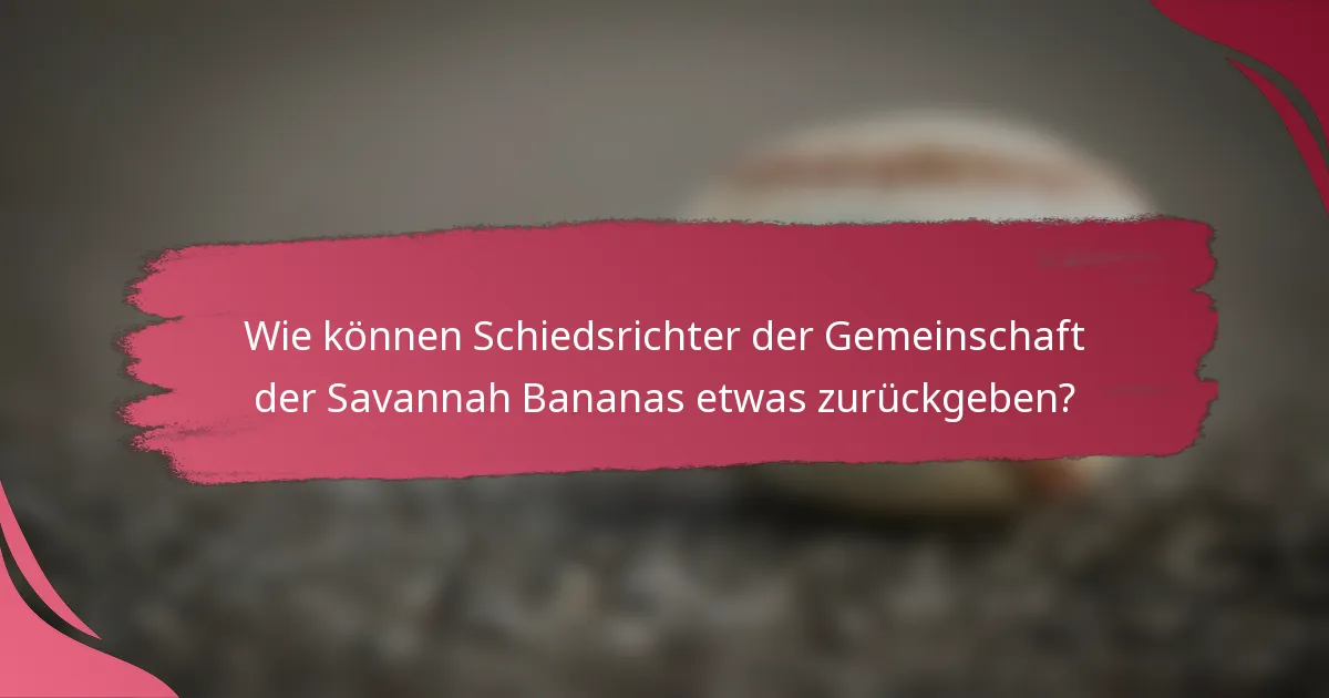 Wie können Schiedsrichter der Gemeinschaft der Savannah Bananas etwas zurückgeben?