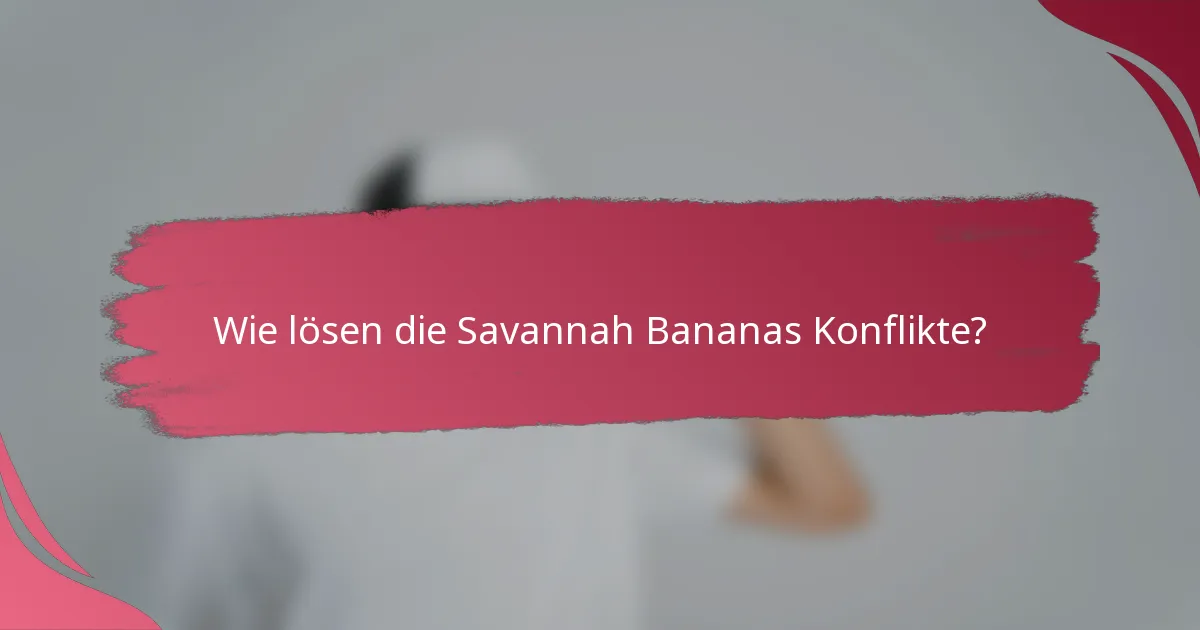 Wie lösen die Savannah Bananas Konflikte?