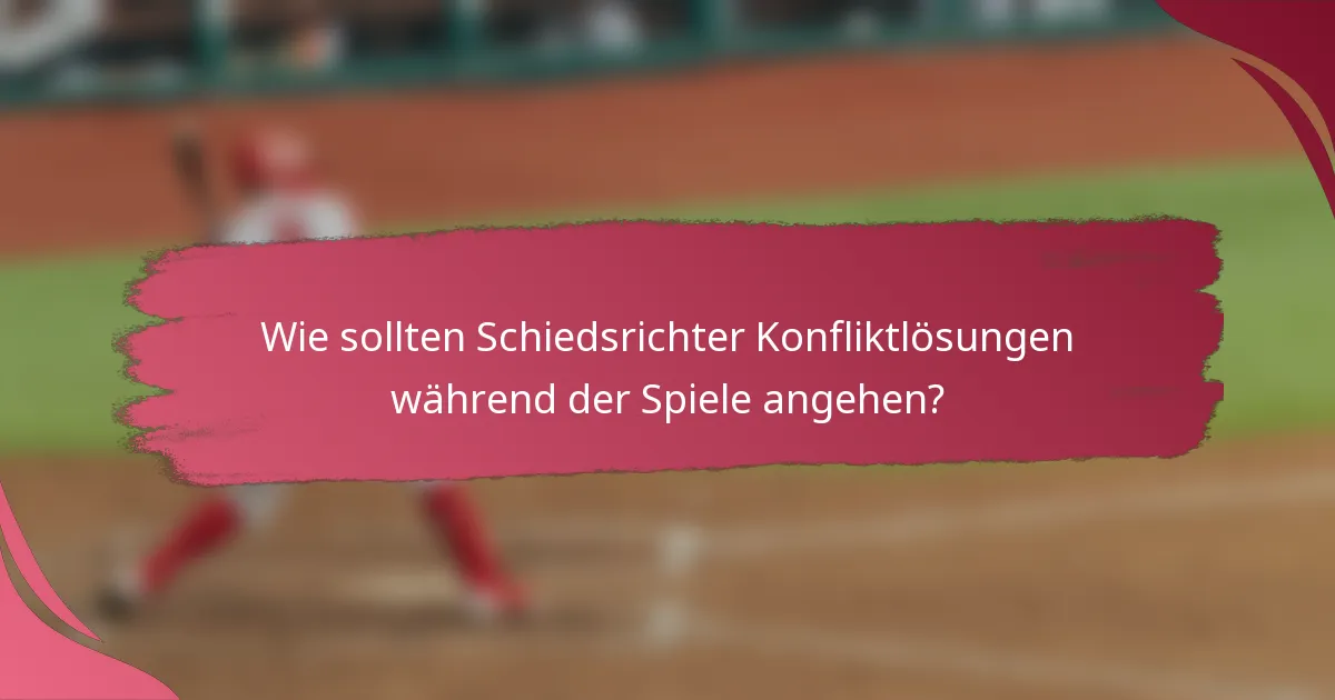 Wie sollten Schiedsrichter Konfliktlösungen während der Spiele angehen?