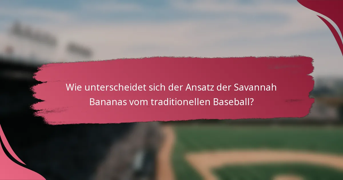 Wie unterscheidet sich der Ansatz der Savannah Bananas vom traditionellen Baseball?