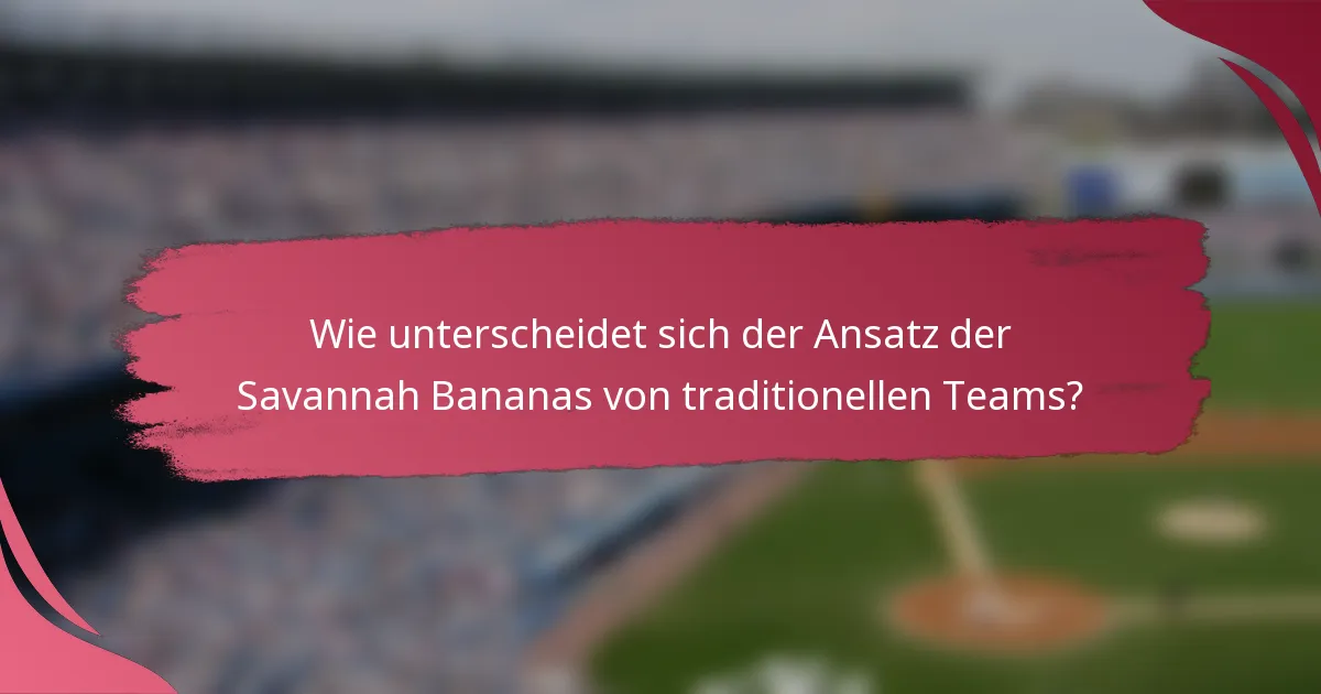 Wie unterscheidet sich der Ansatz der Savannah Bananas von traditionellen Teams?