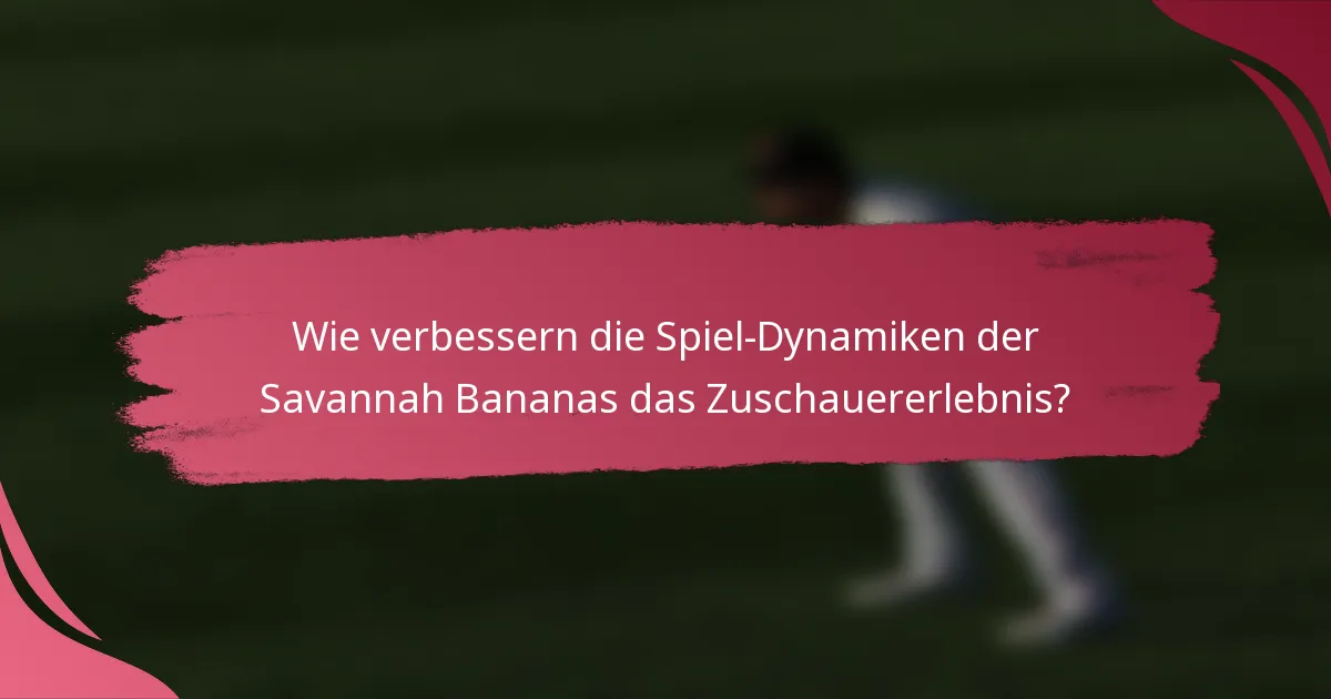 Wie verbessern die Spiel-Dynamiken der Savannah Bananas das Zuschauererlebnis?