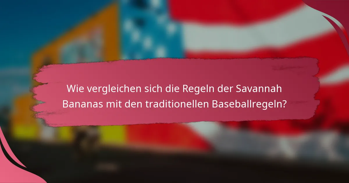 Wie vergleichen sich die Regeln der Savannah Bananas mit den traditionellen Baseballregeln?