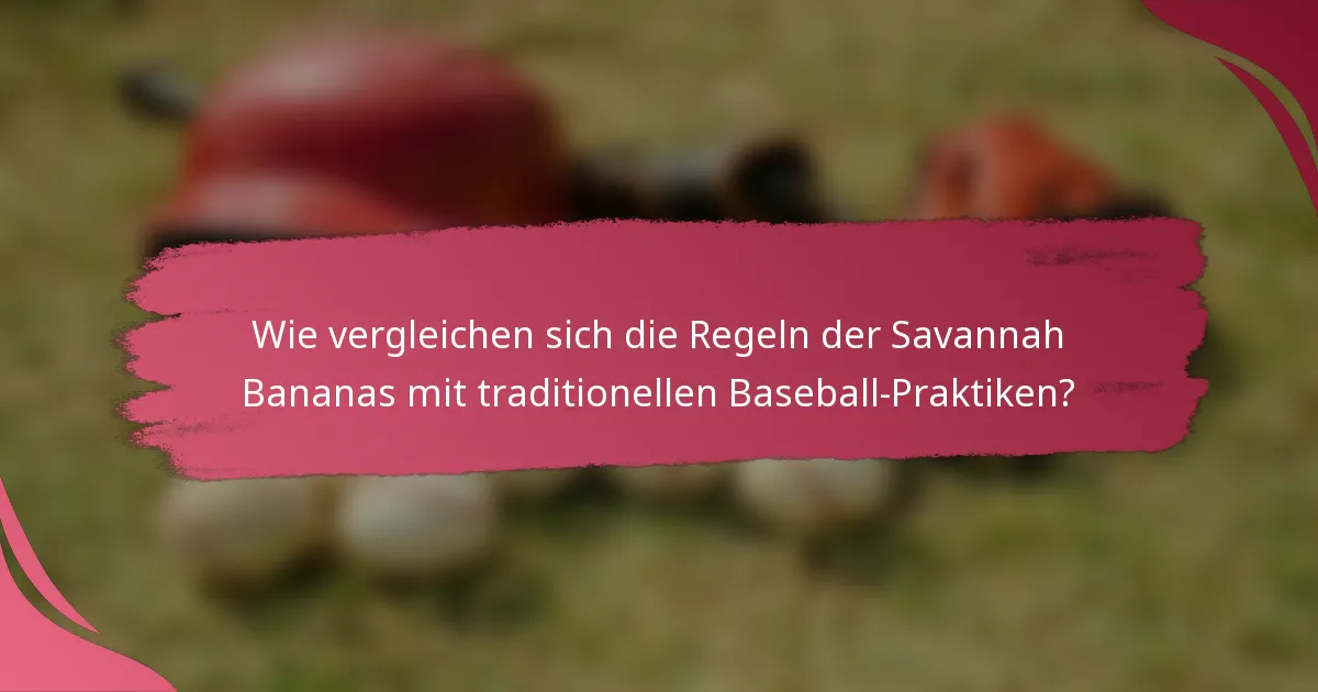 Wie vergleichen sich die Regeln der Savannah Bananas mit traditionellen Baseball-Praktiken?