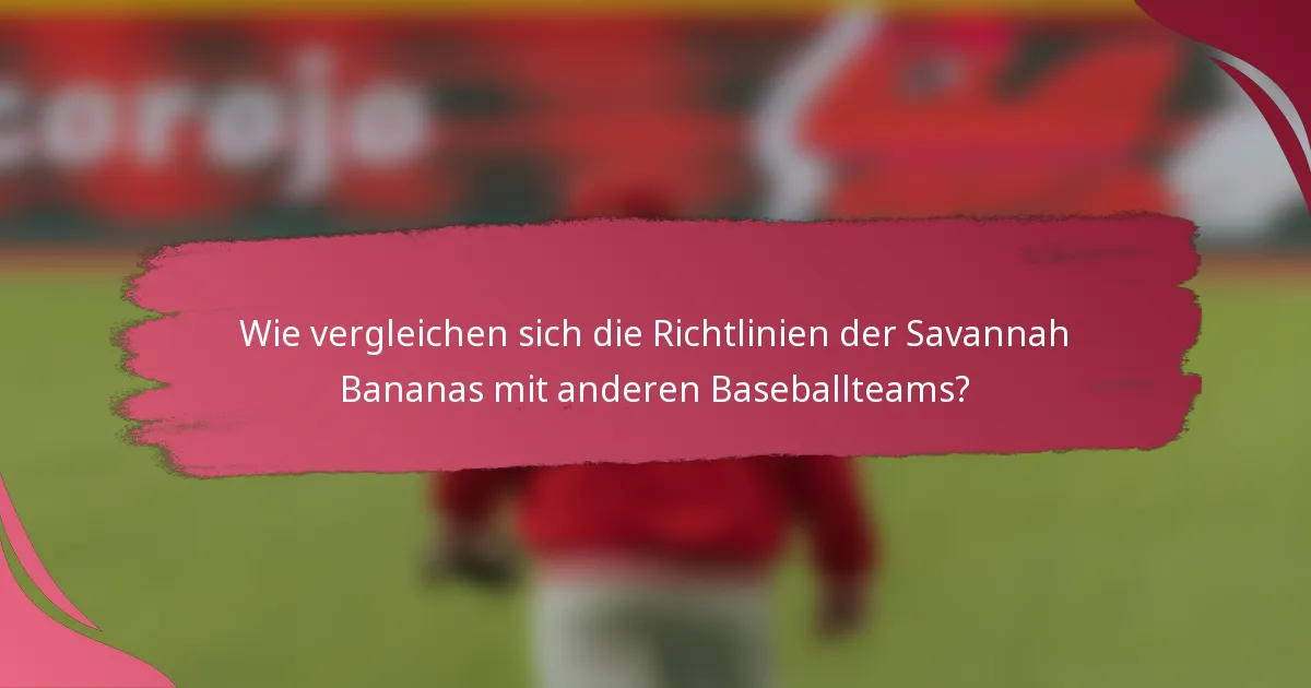 Wie vergleichen sich die Richtlinien der Savannah Bananas mit anderen Baseballteams?