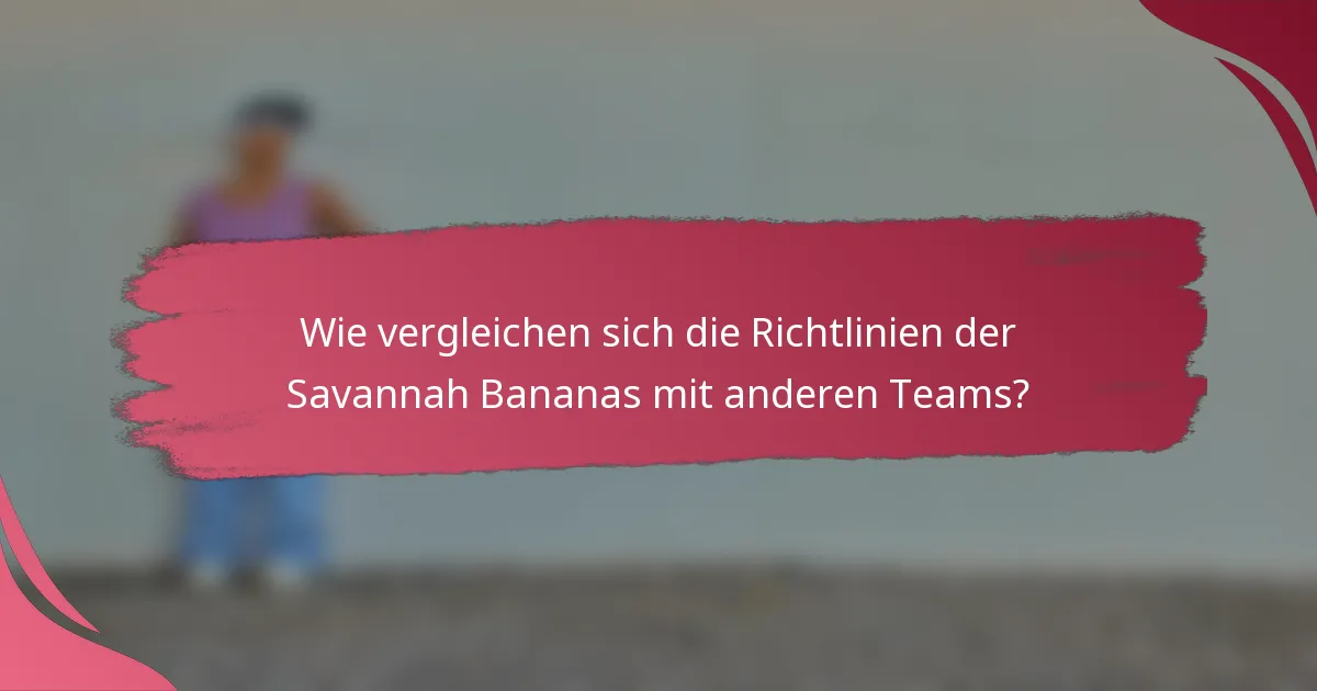 Wie vergleichen sich die Richtlinien der Savannah Bananas mit anderen Teams?