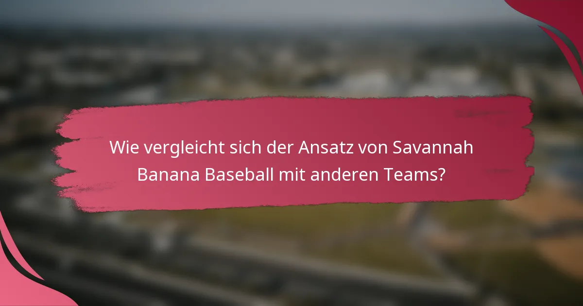 Wie vergleicht sich der Ansatz von Savannah Banana Baseball mit anderen Teams?