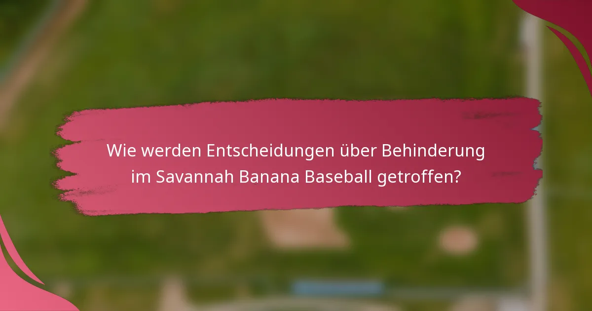 Wie werden Entscheidungen über Behinderung im Savannah Banana Baseball getroffen?