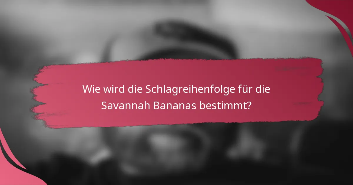 Wie wird die Schlagreihenfolge für die Savannah Bananas bestimmt?